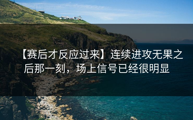 【赛后才反应过来】连续进攻无果之后那一刻，场上信号已经很明显