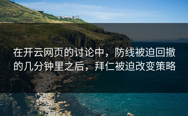 在开云网页的讨论中，防线被迫回撤的几分钟里之后，拜仁被迫改变策略